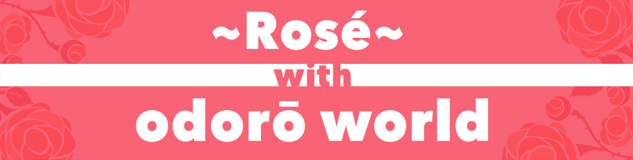 ~ Rosé ~ with odorō world